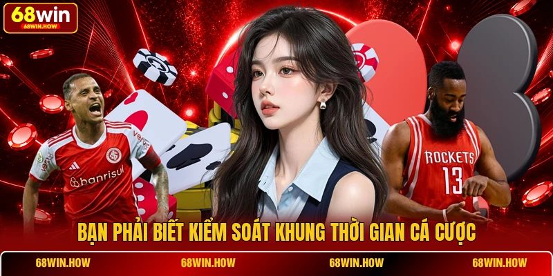 Bạn phải biết kiểm soát khung thời gian cá cược