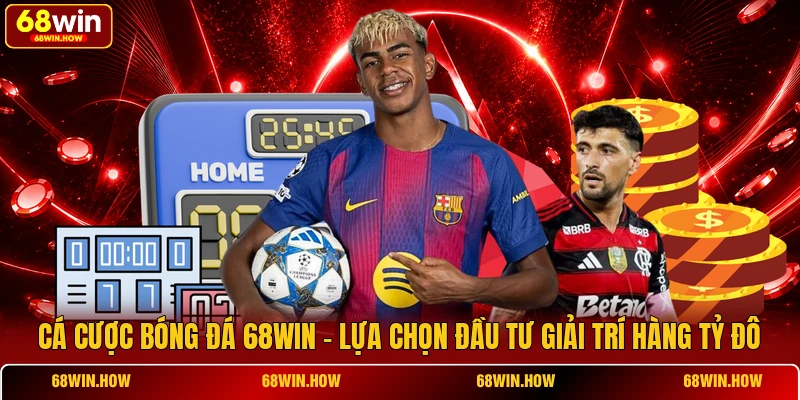 Cá Cược Bóng Đá 68win - Lựa Chọn Đầu Tư Giải Trí Hàng Tỷ Đô