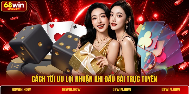 Cách tối ưu lợi nhuận khi đấu bài trực tuyến