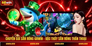 Chuyên Gia Săn Rồng 68win - Bậc Thầy Săn Rồng Thần Thoại