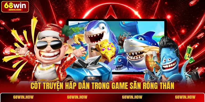 Cốt truyện hấp dẫn trong game săn rồng thần