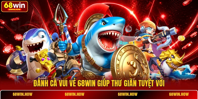Đánh cá vui vẻ 68win giúp thư giãn tuyệt vời