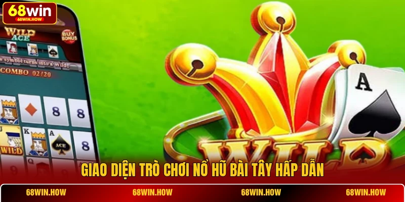 Giao diện trò chơi nổ hũ bài Tây hấp dẫn