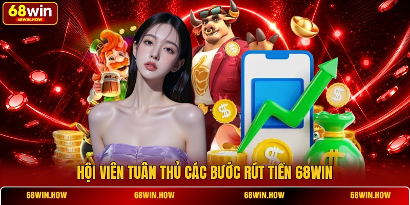 Hội viên tuân thủ các bước rút tiền 68win