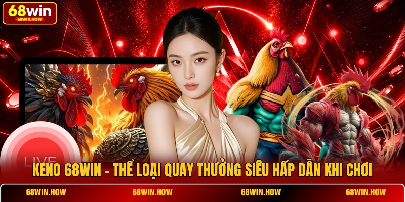 Keno 68win - Thể Loại Quay Thưởng Siêu Hấp Dẫn Khi Chơi