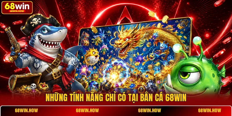 Những tính năng chỉ có tại bắn cá 68WIN