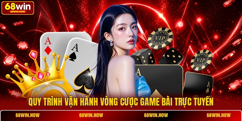 Quy trình vận hành vòng cược game bài trực tuyến