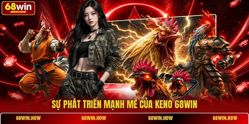 Sự phát triển mạnh mẽ của Keno 68win