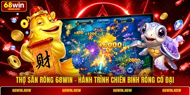 Thợ Săn Rồng 68win - Hành Trình Chiến Binh Rồng Cổ Đại