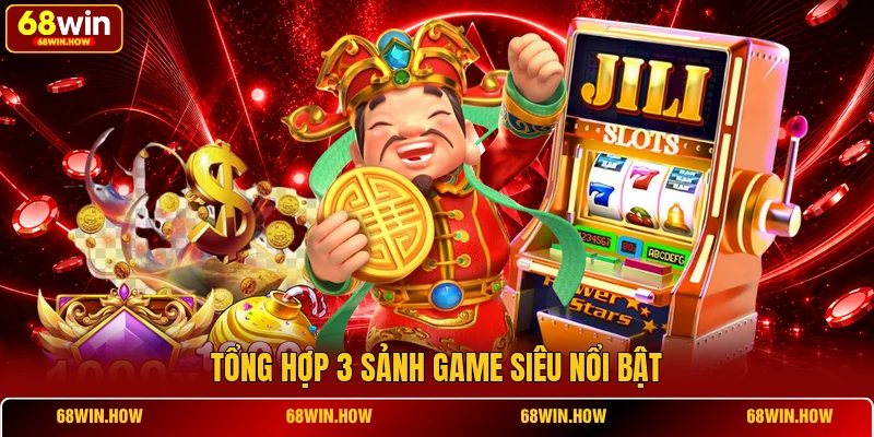 Tổng hợp 3 sảnh game siêu nổi bật