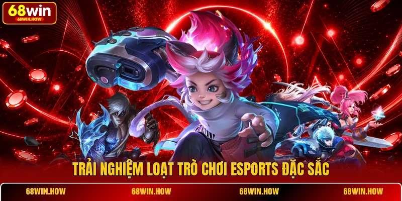 Trải nghiệm loạt trò chơi Esports đặc sắc