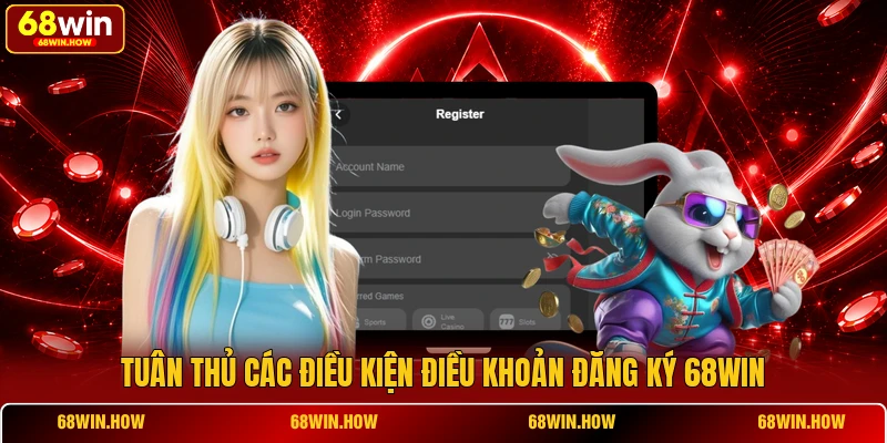 Tuân thủ các điều kiện điều khoản đăng ký 68win