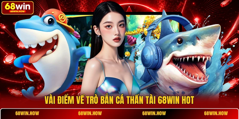 Vài điểm về trò bắn cá Thần Tài 68win hot