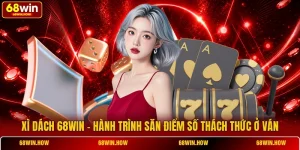 Xì Dách 68win - Hành Trình Săn Điểm Số Thách Thức Ở Ván