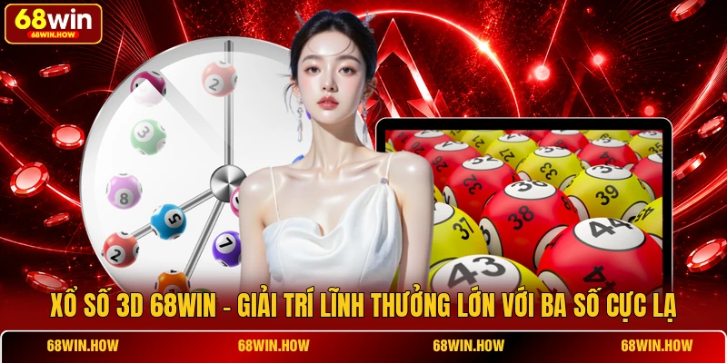Xổ Số 3D 68win - Giải Trí Lĩnh Thưởng Lớn Với Ba Số Cực Lạ